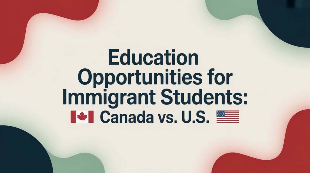 Education Opportunities for Immigrant Students Canada vs. U.S.